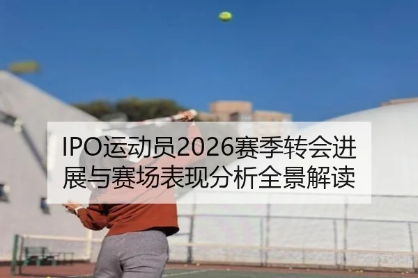 IPO运动员2026赛季转会进展与赛场表现分析全景解读